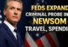 Feds Target Newsom: Criminal Trail Emerges Feds Expand Criminal Probe Into Newsom Travel, Spending